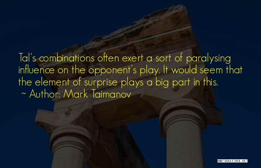 Mark Taimanov Quotes: Tal's Combinations Often Exert A Sort Of Paralysing Influence On The Opponent's Play. It Would Seem That The Element Of