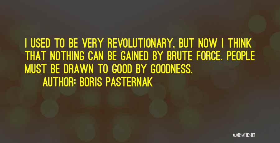 Boris Pasternak Quotes: I Used To Be Very Revolutionary, But Now I Think That Nothing Can Be Gained By Brute Force. People Must