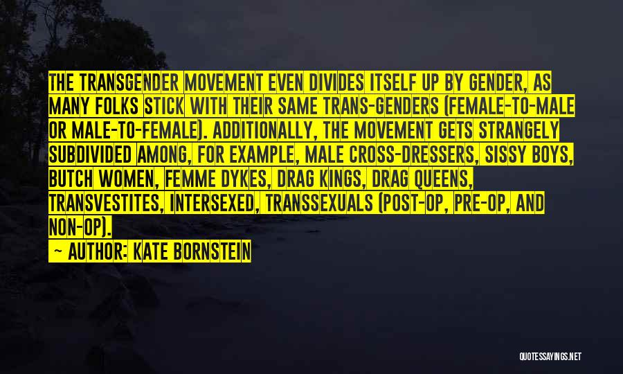 Kate Bornstein Quotes: The Transgender Movement Even Divides Itself Up By Gender, As Many Folks Stick With Their Same Trans-genders (female-to-male Or Male-to-female).