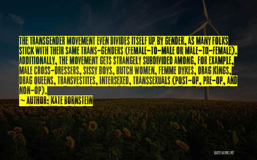 Kate Bornstein Quotes: The Transgender Movement Even Divides Itself Up By Gender, As Many Folks Stick With Their Same Trans-genders (female-to-male Or Male-to-female).