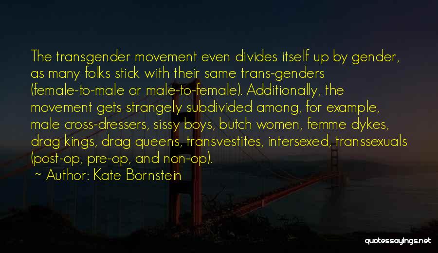 Kate Bornstein Quotes: The Transgender Movement Even Divides Itself Up By Gender, As Many Folks Stick With Their Same Trans-genders (female-to-male Or Male-to-female).