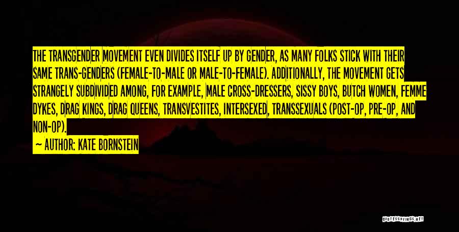 Kate Bornstein Quotes: The Transgender Movement Even Divides Itself Up By Gender, As Many Folks Stick With Their Same Trans-genders (female-to-male Or Male-to-female).