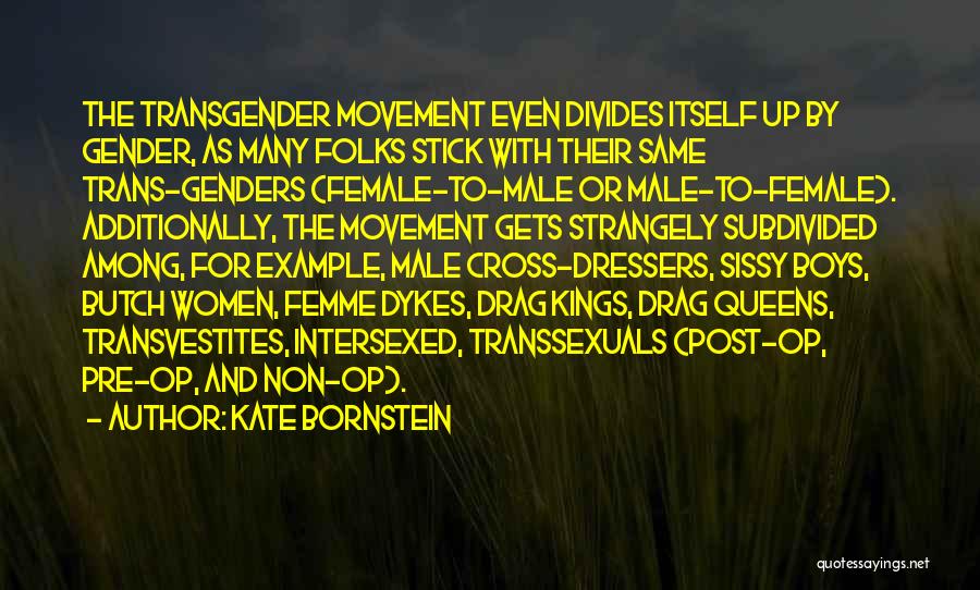 Kate Bornstein Quotes: The Transgender Movement Even Divides Itself Up By Gender, As Many Folks Stick With Their Same Trans-genders (female-to-male Or Male-to-female).