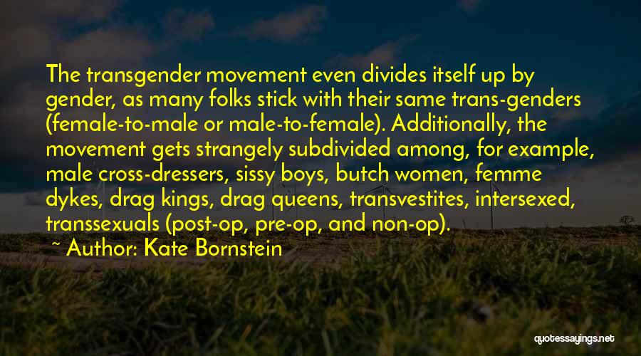 Kate Bornstein Quotes: The Transgender Movement Even Divides Itself Up By Gender, As Many Folks Stick With Their Same Trans-genders (female-to-male Or Male-to-female).