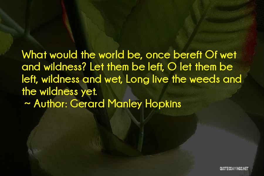 Gerard Manley Hopkins Quotes: What Would The World Be, Once Bereft Of Wet And Wildness? Let Them Be Left, O Let Them Be Left,