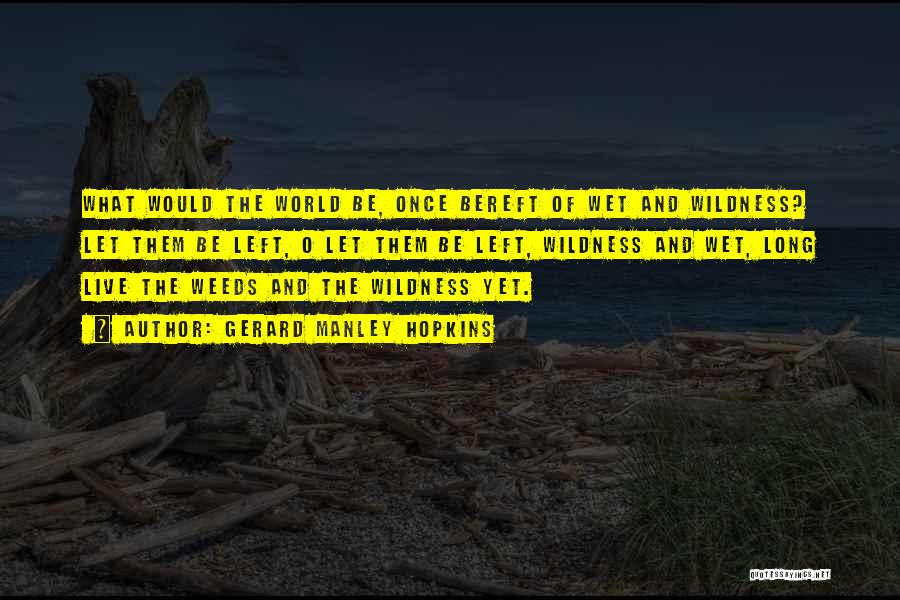 Gerard Manley Hopkins Quotes: What Would The World Be, Once Bereft Of Wet And Wildness? Let Them Be Left, O Let Them Be Left,