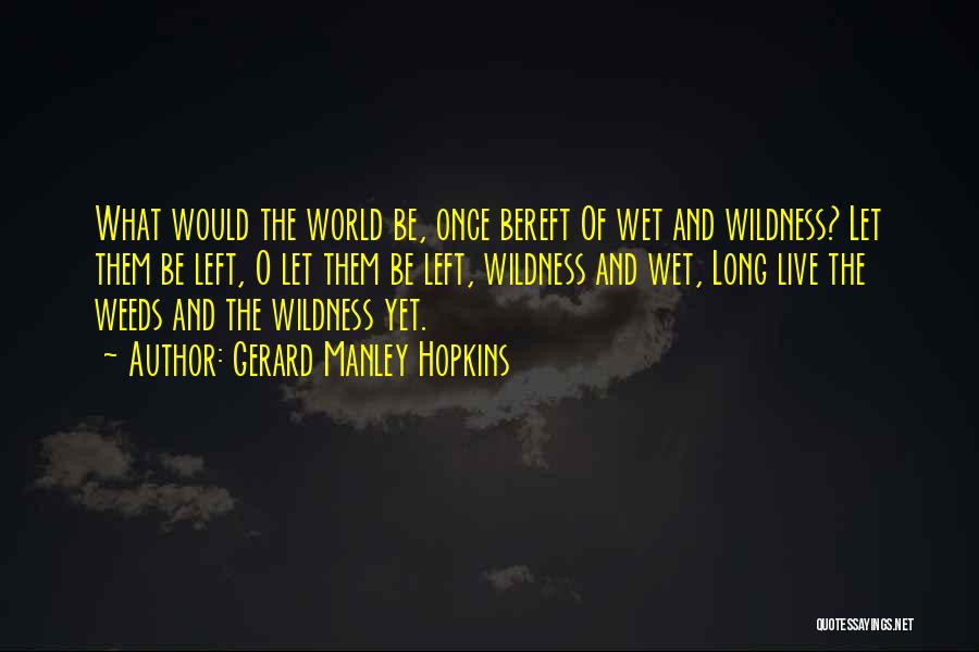 Gerard Manley Hopkins Quotes: What Would The World Be, Once Bereft Of Wet And Wildness? Let Them Be Left, O Let Them Be Left,