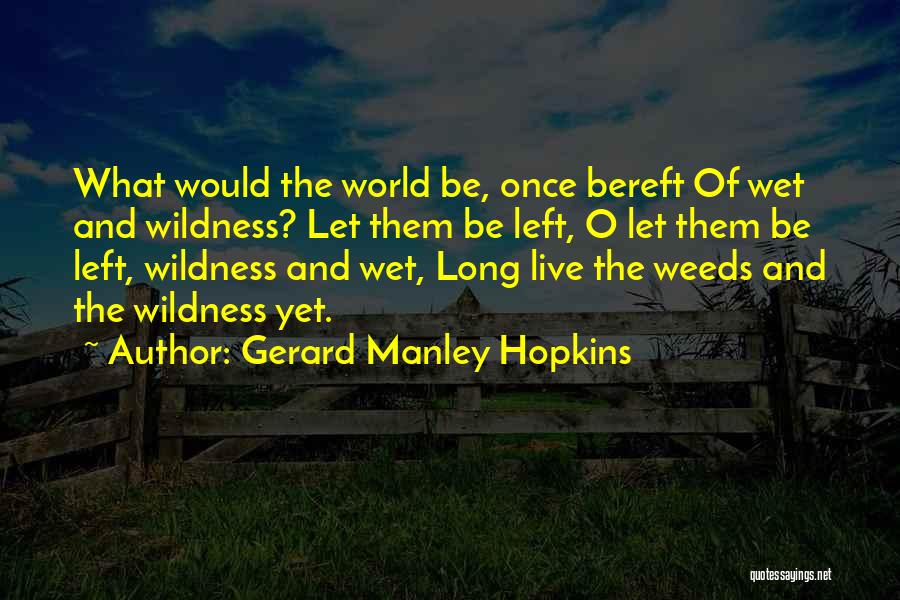 Gerard Manley Hopkins Quotes: What Would The World Be, Once Bereft Of Wet And Wildness? Let Them Be Left, O Let Them Be Left,