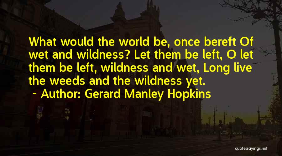 Gerard Manley Hopkins Quotes: What Would The World Be, Once Bereft Of Wet And Wildness? Let Them Be Left, O Let Them Be Left,