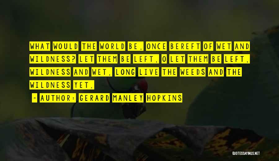 Gerard Manley Hopkins Quotes: What Would The World Be, Once Bereft Of Wet And Wildness? Let Them Be Left, O Let Them Be Left,