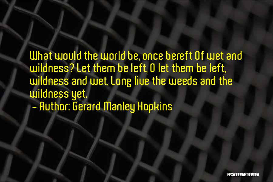 Gerard Manley Hopkins Quotes: What Would The World Be, Once Bereft Of Wet And Wildness? Let Them Be Left, O Let Them Be Left,