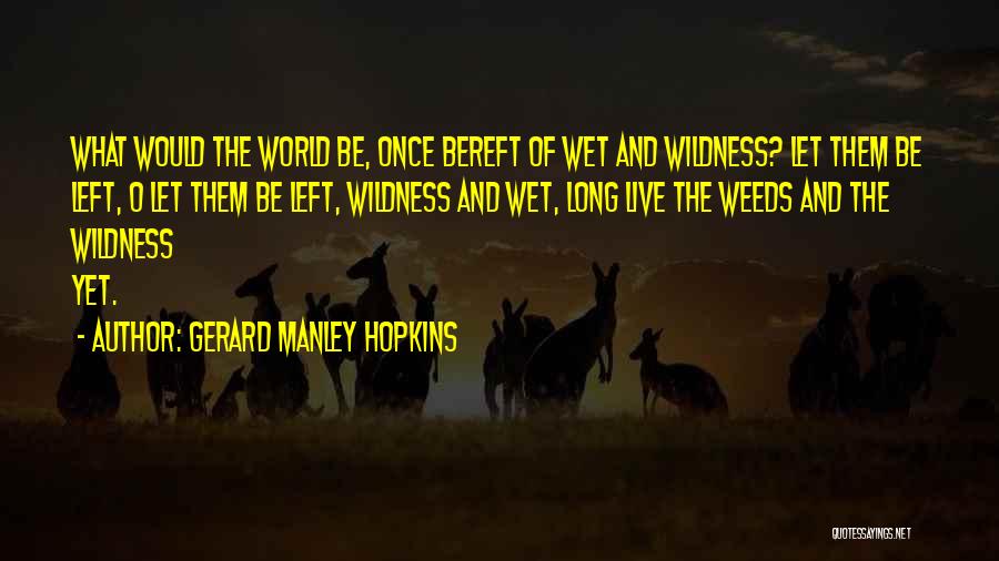 Gerard Manley Hopkins Quotes: What Would The World Be, Once Bereft Of Wet And Wildness? Let Them Be Left, O Let Them Be Left,