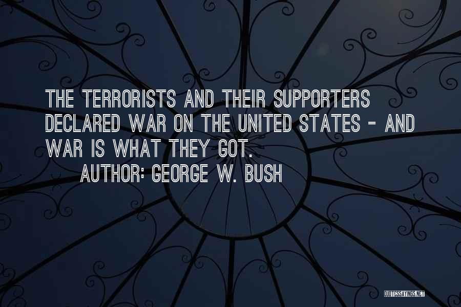 George W. Bush Quotes: The Terrorists And Their Supporters Declared War On The United States - And War Is What They Got.