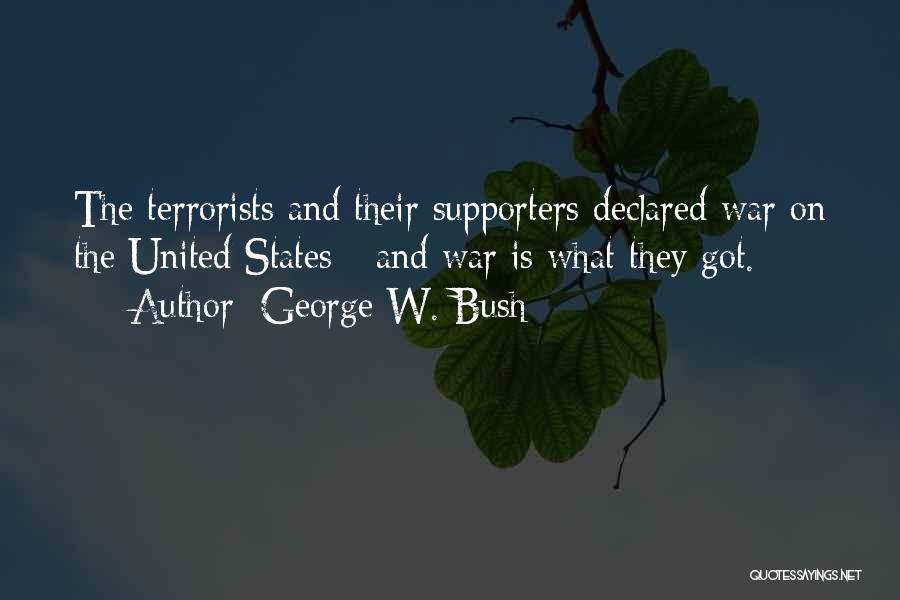 George W. Bush Quotes: The Terrorists And Their Supporters Declared War On The United States - And War Is What They Got.