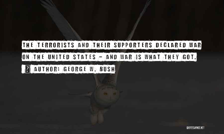 George W. Bush Quotes: The Terrorists And Their Supporters Declared War On The United States - And War Is What They Got.