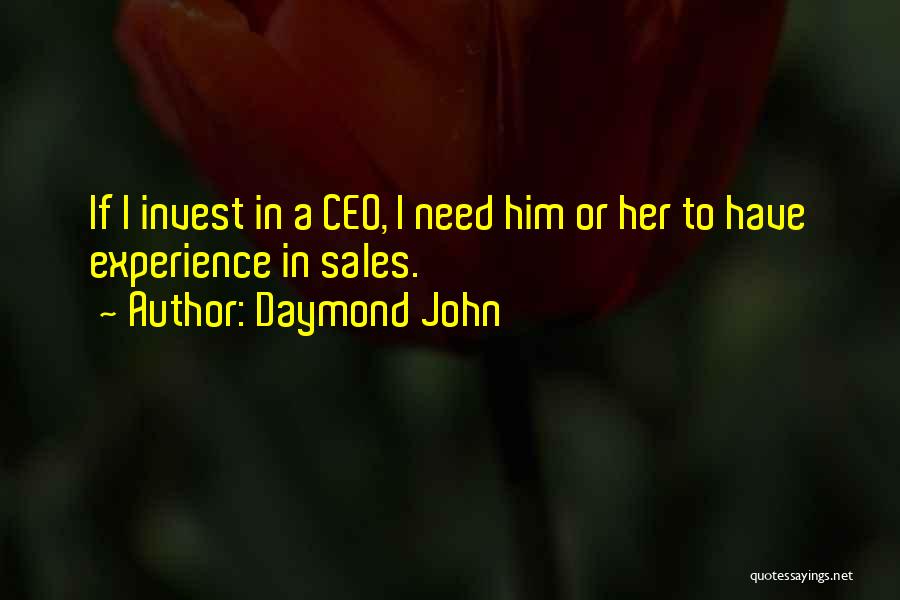 Daymond John Quotes: If I Invest In A Ceo, I Need Him Or Her To Have Experience In Sales.