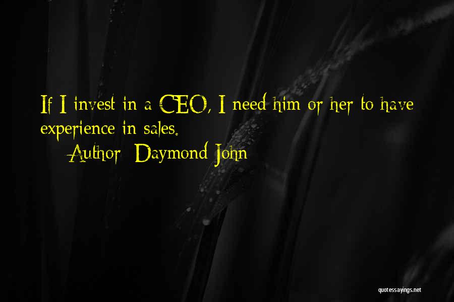 Daymond John Quotes: If I Invest In A Ceo, I Need Him Or Her To Have Experience In Sales.