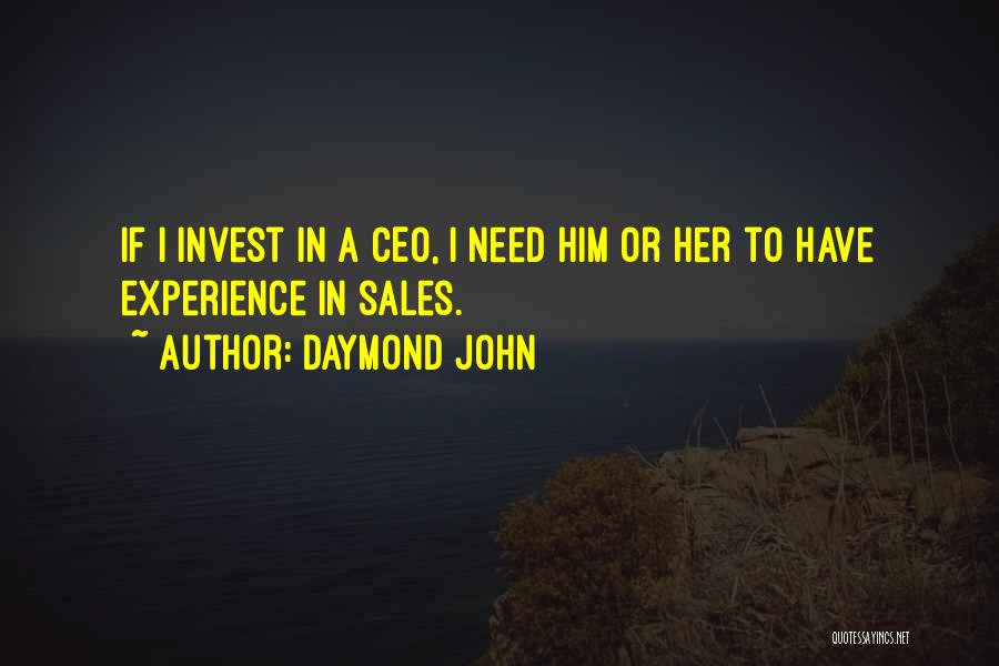 Daymond John Quotes: If I Invest In A Ceo, I Need Him Or Her To Have Experience In Sales.