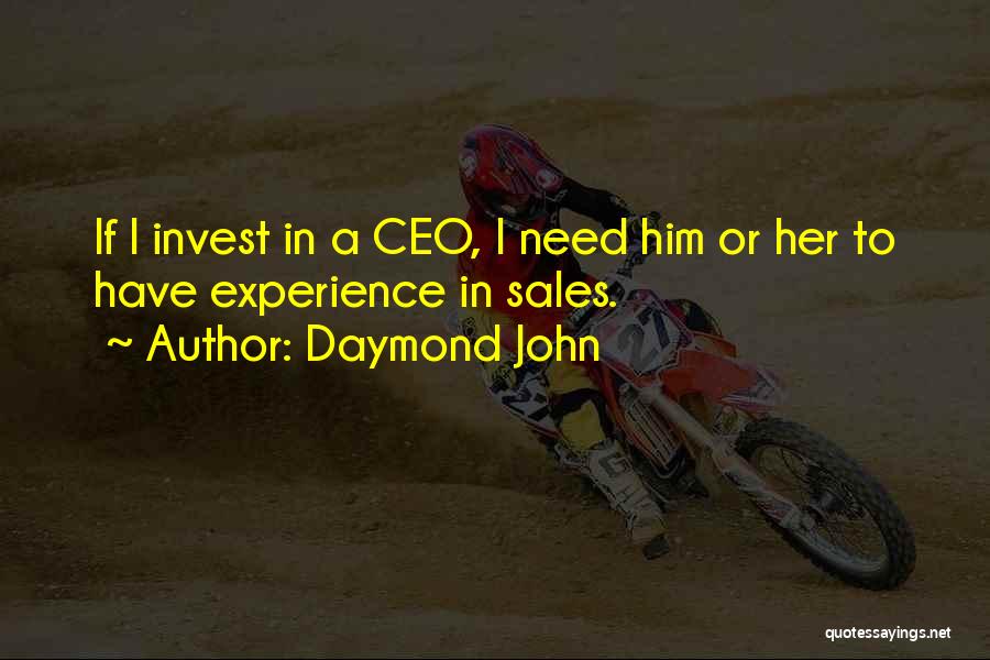 Daymond John Quotes: If I Invest In A Ceo, I Need Him Or Her To Have Experience In Sales.