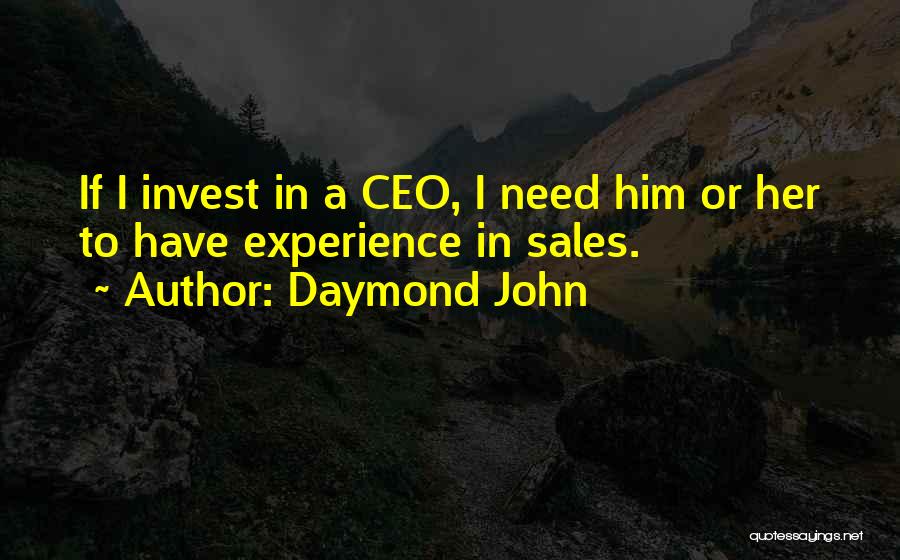 Daymond John Quotes: If I Invest In A Ceo, I Need Him Or Her To Have Experience In Sales.