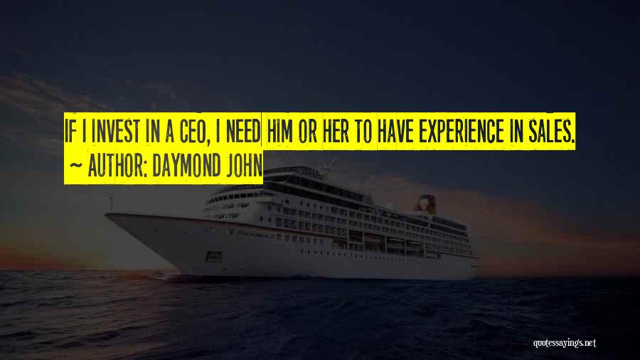 Daymond John Quotes: If I Invest In A Ceo, I Need Him Or Her To Have Experience In Sales.