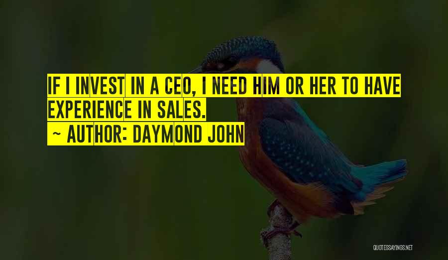 Daymond John Quotes: If I Invest In A Ceo, I Need Him Or Her To Have Experience In Sales.