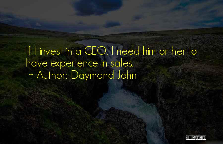 Daymond John Quotes: If I Invest In A Ceo, I Need Him Or Her To Have Experience In Sales.