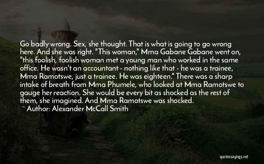Alexander McCall Smith Quotes: Go Badly Wrong. Sex, She Thought. That Is What Is Going To Go Wrong Here. And She Was Right. This