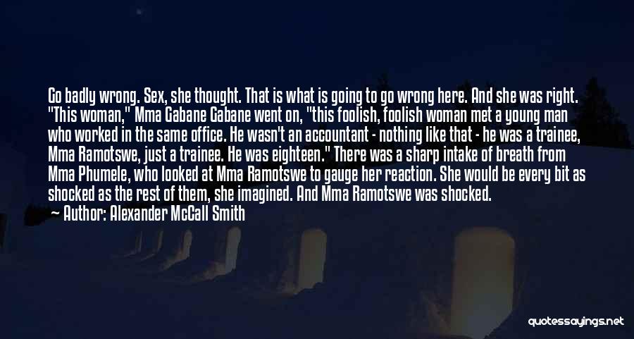 Alexander McCall Smith Quotes: Go Badly Wrong. Sex, She Thought. That Is What Is Going To Go Wrong Here. And She Was Right. This
