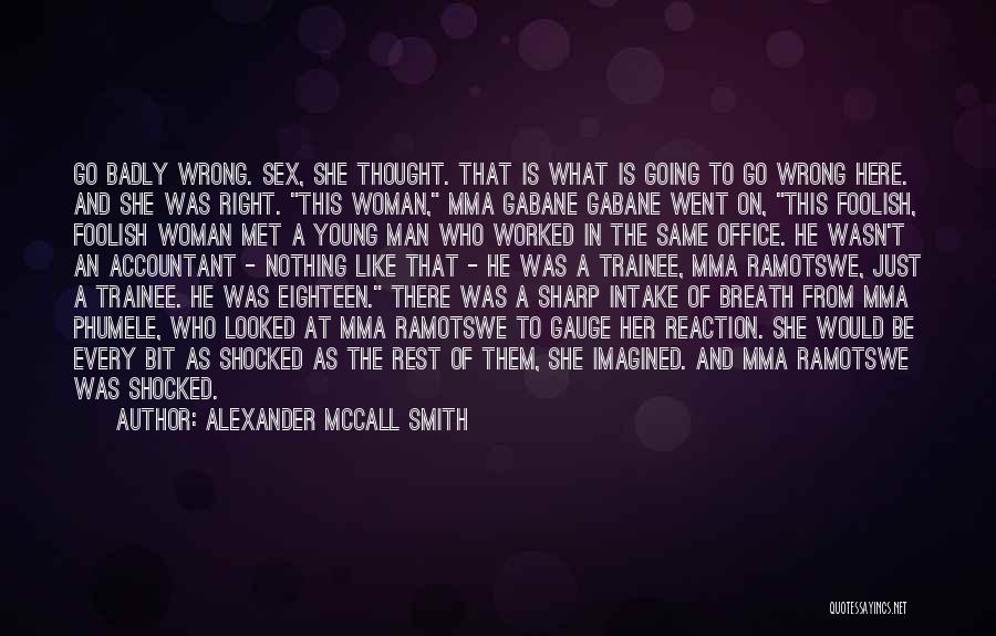 Alexander McCall Smith Quotes: Go Badly Wrong. Sex, She Thought. That Is What Is Going To Go Wrong Here. And She Was Right. This