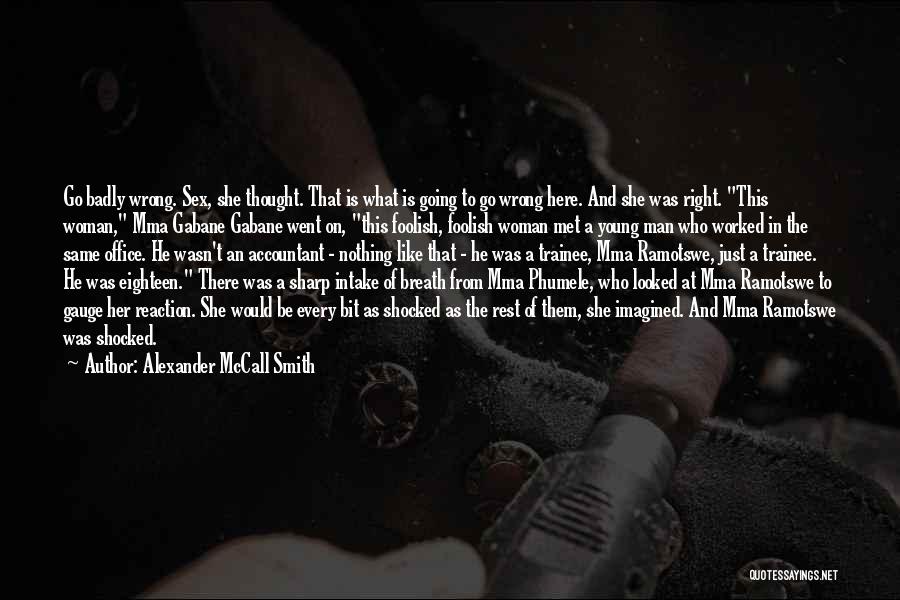 Alexander McCall Smith Quotes: Go Badly Wrong. Sex, She Thought. That Is What Is Going To Go Wrong Here. And She Was Right. This