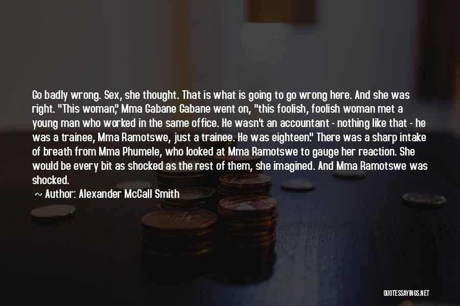 Alexander McCall Smith Quotes: Go Badly Wrong. Sex, She Thought. That Is What Is Going To Go Wrong Here. And She Was Right. This