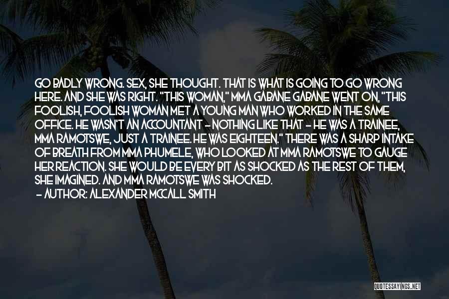Alexander McCall Smith Quotes: Go Badly Wrong. Sex, She Thought. That Is What Is Going To Go Wrong Here. And She Was Right. This