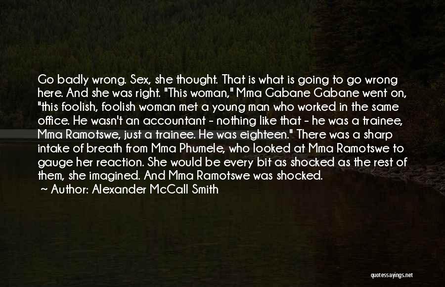 Alexander McCall Smith Quotes: Go Badly Wrong. Sex, She Thought. That Is What Is Going To Go Wrong Here. And She Was Right. This