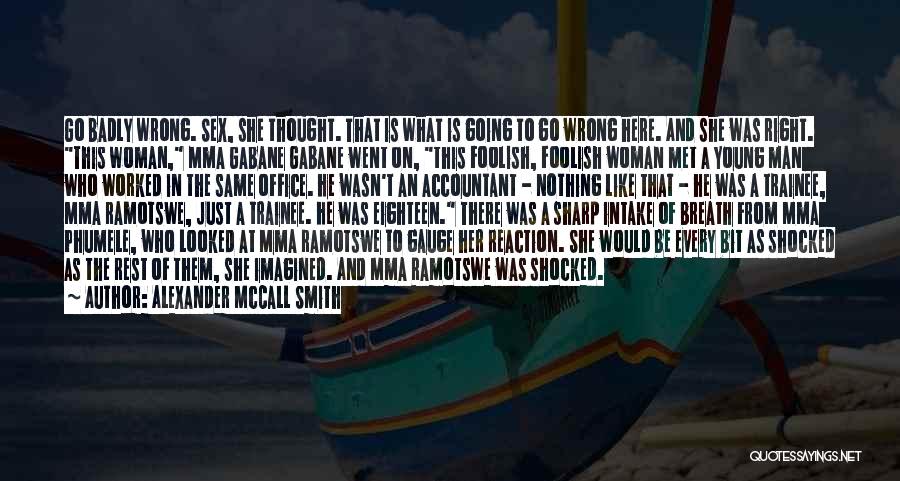 Alexander McCall Smith Quotes: Go Badly Wrong. Sex, She Thought. That Is What Is Going To Go Wrong Here. And She Was Right. This