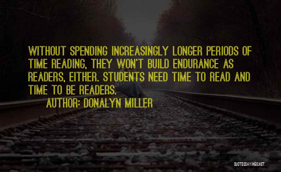 Donalyn Miller Quotes: Without Spending Increasingly Longer Periods Of Time Reading, They Won't Build Endurance As Readers, Either. Students Need Time To Read