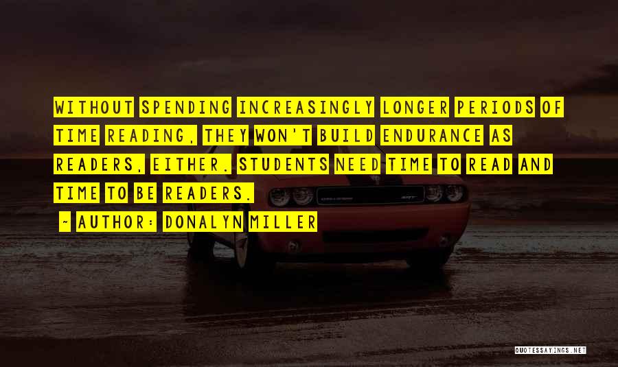 Donalyn Miller Quotes: Without Spending Increasingly Longer Periods Of Time Reading, They Won't Build Endurance As Readers, Either. Students Need Time To Read