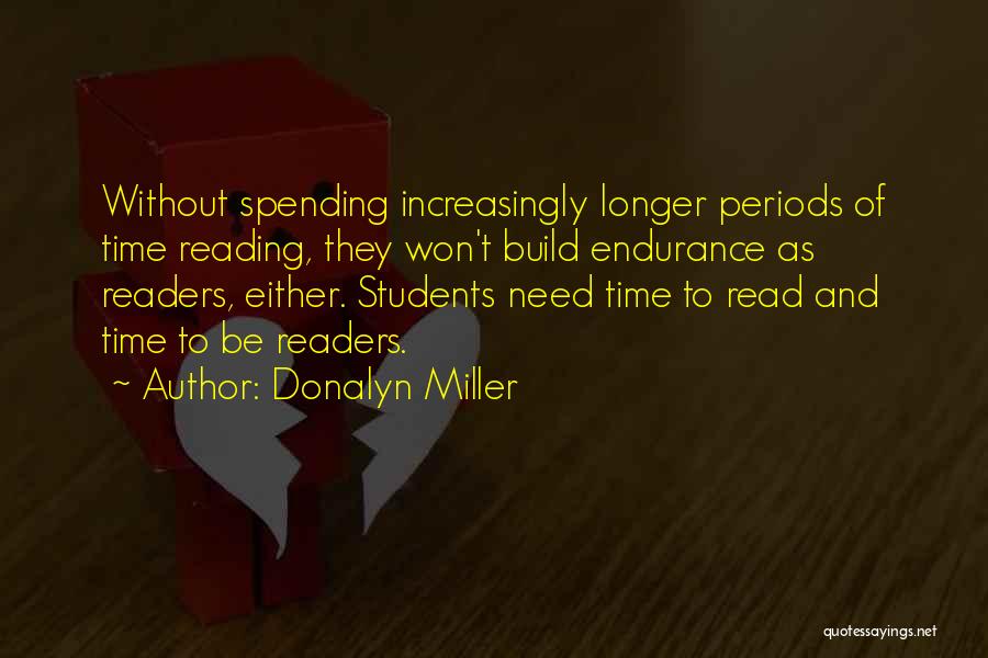 Donalyn Miller Quotes: Without Spending Increasingly Longer Periods Of Time Reading, They Won't Build Endurance As Readers, Either. Students Need Time To Read