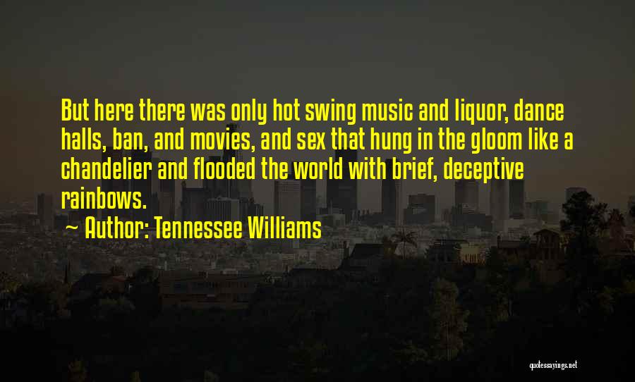 Tennessee Williams Quotes: But Here There Was Only Hot Swing Music And Liquor, Dance Halls, Ban, And Movies, And Sex That Hung In