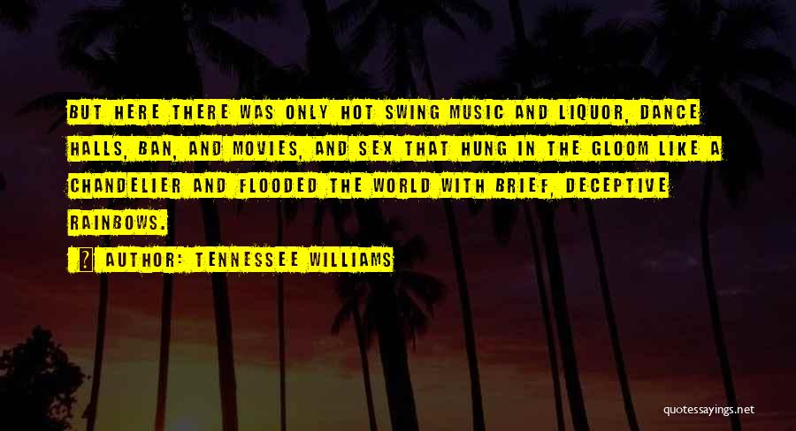 Tennessee Williams Quotes: But Here There Was Only Hot Swing Music And Liquor, Dance Halls, Ban, And Movies, And Sex That Hung In