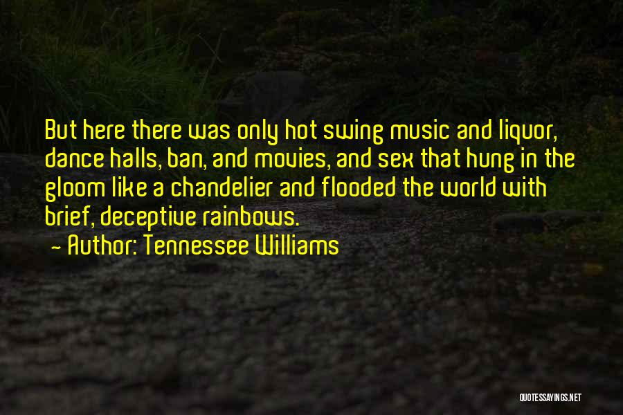Tennessee Williams Quotes: But Here There Was Only Hot Swing Music And Liquor, Dance Halls, Ban, And Movies, And Sex That Hung In
