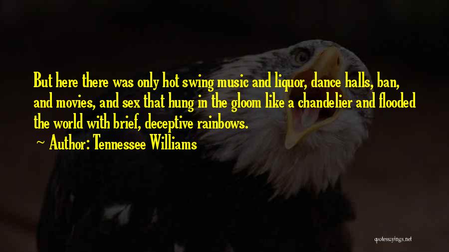 Tennessee Williams Quotes: But Here There Was Only Hot Swing Music And Liquor, Dance Halls, Ban, And Movies, And Sex That Hung In