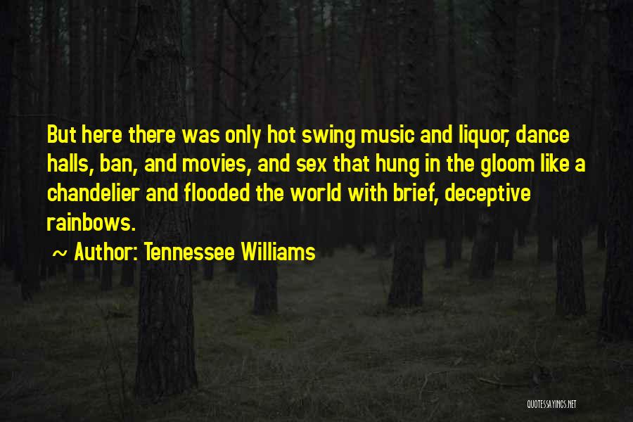 Tennessee Williams Quotes: But Here There Was Only Hot Swing Music And Liquor, Dance Halls, Ban, And Movies, And Sex That Hung In