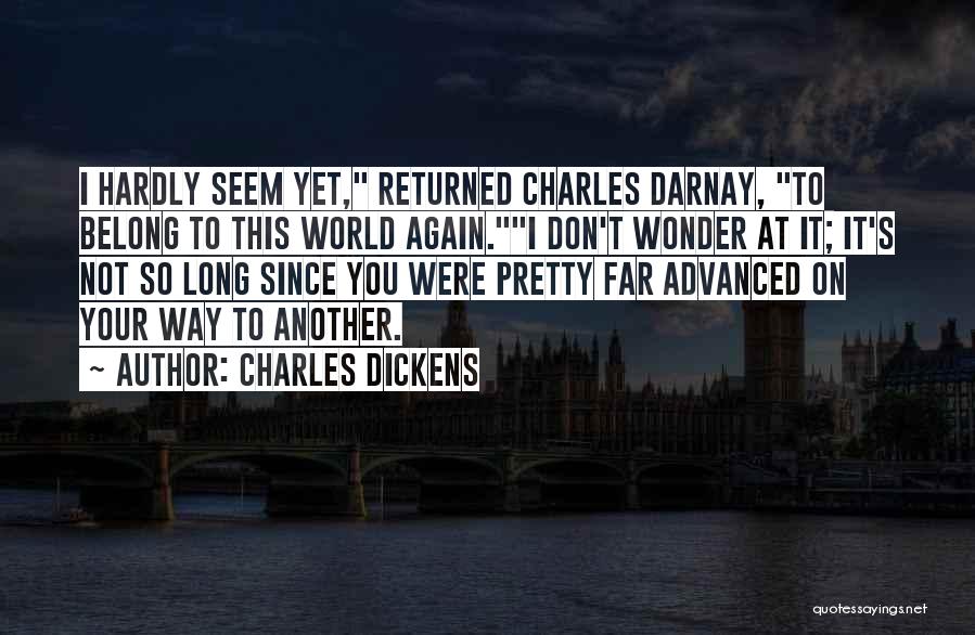 Charles Dickens Quotes: I Hardly Seem Yet, Returned Charles Darnay, To Belong To This World Again.i Don't Wonder At It; It's Not So