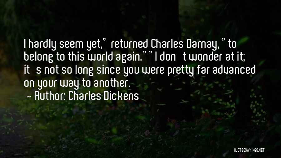 Charles Dickens Quotes: I Hardly Seem Yet, Returned Charles Darnay, To Belong To This World Again.i Don't Wonder At It; It's Not So