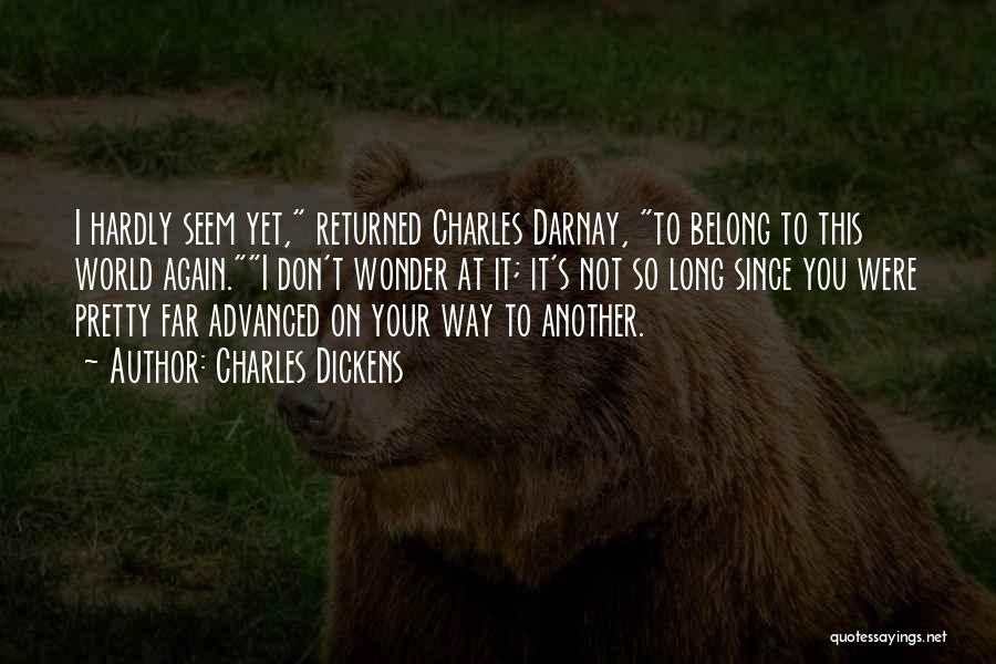 Charles Dickens Quotes: I Hardly Seem Yet, Returned Charles Darnay, To Belong To This World Again.i Don't Wonder At It; It's Not So