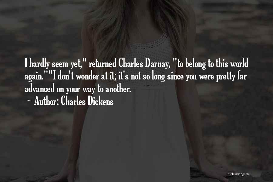 Charles Dickens Quotes: I Hardly Seem Yet, Returned Charles Darnay, To Belong To This World Again.i Don't Wonder At It; It's Not So