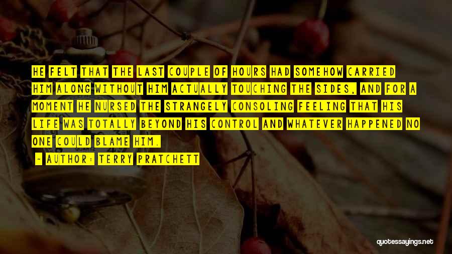 Terry Pratchett Quotes: He Felt That The Last Couple Of Hours Had Somehow Carried Him Along Without Him Actually Touching The Sides, And
