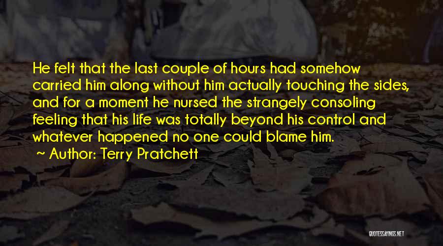 Terry Pratchett Quotes: He Felt That The Last Couple Of Hours Had Somehow Carried Him Along Without Him Actually Touching The Sides, And