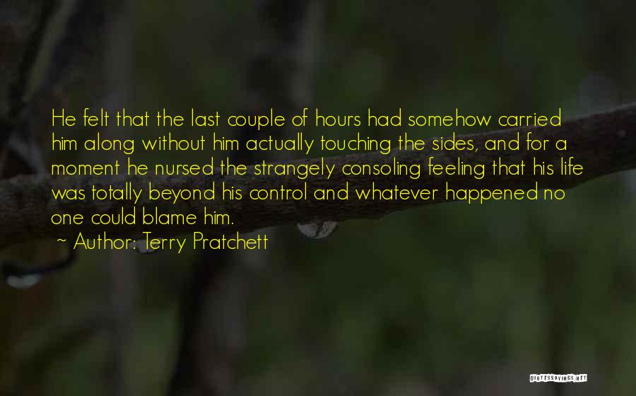Terry Pratchett Quotes: He Felt That The Last Couple Of Hours Had Somehow Carried Him Along Without Him Actually Touching The Sides, And